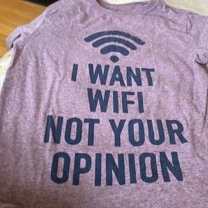 Shirt that said I want WI-FI  Not Your Opinion